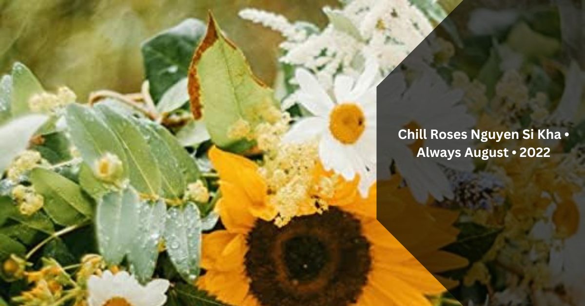 Chill Roses Nguyen Si Kha • Always August • 2022