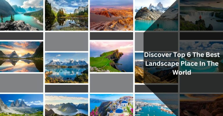Discover Top 6 The Best Landscape Place In The World