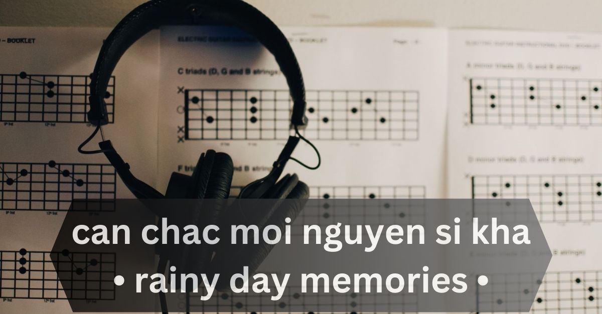 can chac moi nguyen si kha • rainy day memories • 2023