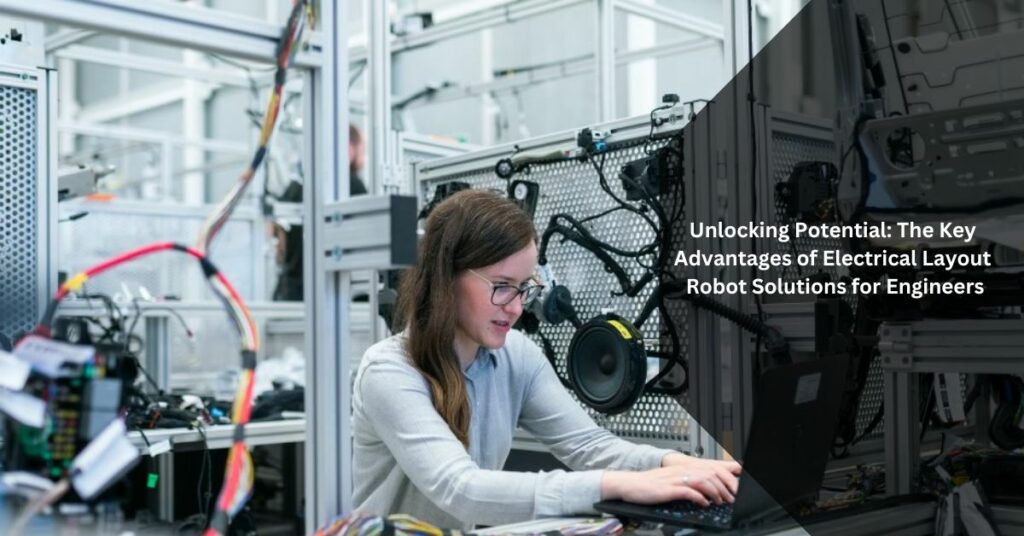 Unlocking Potential The Key Advantages of Electrical Layout Robot Solutions for Engineers
