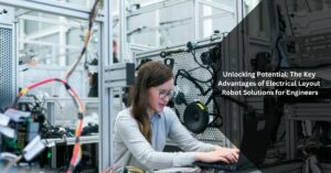 Unlocking Potential The Key Advantages of Electrical Layout Robot Solutions for Engineers