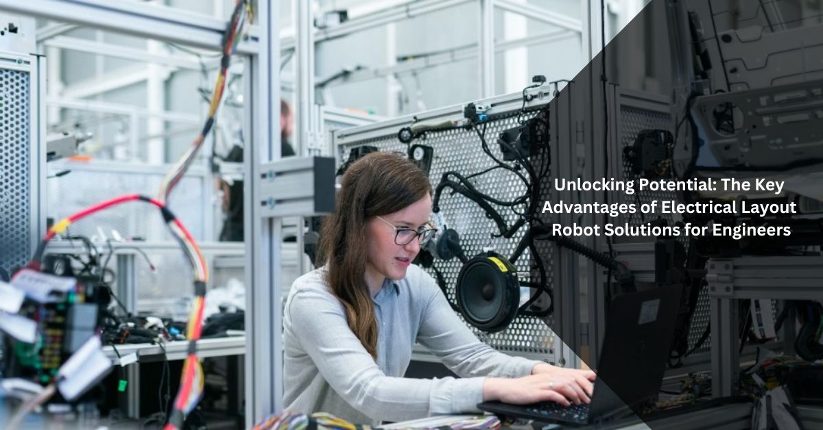 Unlocking Potential The Key Advantages of Electrical Layout Robot Solutions for Engineers